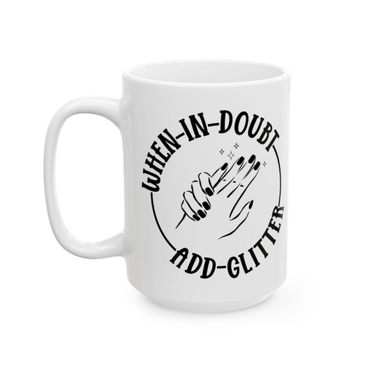When In Doubt, Add Glitter  - Ceramic Mug, 15 oz